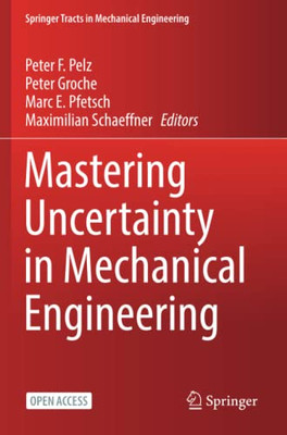 Mastering Uncertainty In Mechanical Engineering (Springer Tracts In Mechanical Engineering)