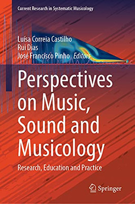 Perspectives On Music, Sound And Musicology: Research, Education And Practice (Current Research In Systematic Musicology, 10)