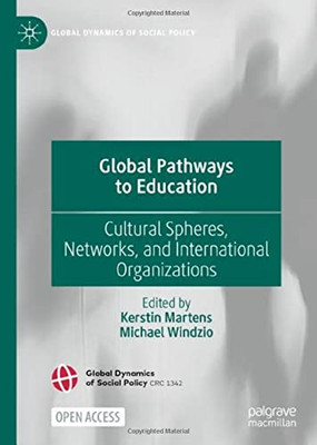 Global Pathways To Education: Cultural Spheres, Networks, And International Organizations (Global Dynamics Of Social Policy)