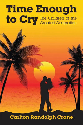 Time Enough to Cry: The Children of the Greatest Generation
