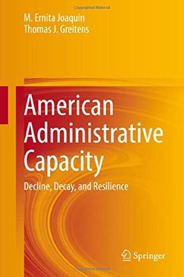 American Administrative Capacity: Decline, Decay, And Resilience