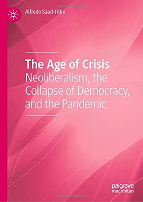 The Age Of Crisis: Neoliberalism, The Collapse Of Democracy, And The Pandemic