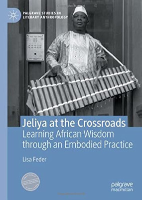 Jeliya At The Crossroads: Learning African Wisdom Through An Embodied Practice (Palgrave Studies In Literary Anthropology)