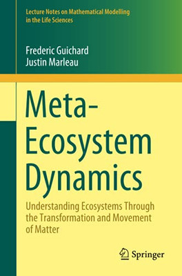 Meta-Ecosystem Dynamics: Understanding Ecosystems Through The Transformation And Movement Of Matter (Lecture Notes On Mathematical Modelling In The Life Sciences)