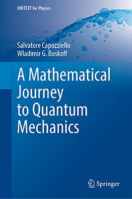 A Mathematical Journey To Quantum Mechanics (Unitext For Physics)