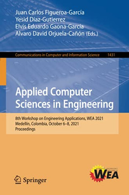 Applied Computer Sciences In Engineering: 8Th Workshop On Engineering Applications, Wea 2021, Medellín, Colombia, October 68, 2021, Proceedings (Communications In Computer And Information Science)