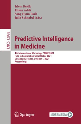 Predictive Intelligence In Medicine: 4Th International Workshop, Prime 2021, Held In Conjunction With Miccai 2021, Strasbourg, France, October 1, 2021, Proceedings (Lecture Notes In Computer Science)
