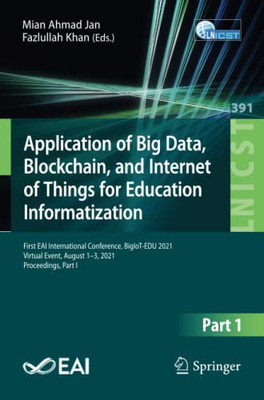 Application Of Big Data, Blockchain, And Internet Of Things For Education Informatization: First Eai International Conference, Bigiot-Edu 2021, ... And Telecommunications Engineering)