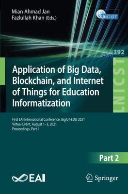 Application Of Big Data, Blockchain, And Internet Of Things For Education Informatization: First Eai International Conference, Bigiot-Edu 2021, ... And Telecommunications Engineering)