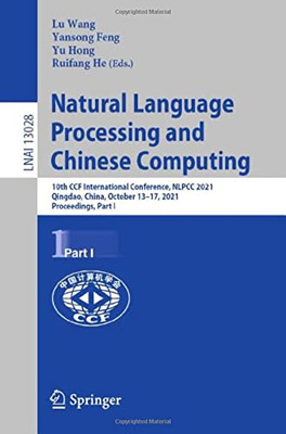 Natural Language Processing And Chinese Computing: 10Th Ccf International Conference, Nlpcc 2021, Qingdao, China, October 1317, 2021, Proceedings, Part I (Lecture Notes In Computer Science, 13028)