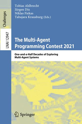 The Multi-Agent Programming Contest 2021: One-And-A-Half Decades Of Exploring Multi-Agent Systems (Lecture Notes In Computer Science)