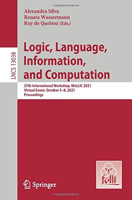 Logic, Language, Information, And Computation: 27Th International Workshop, Wollic 2021, Virtual Event, October 58, 2021, Proceedings (Lecture Notes In Computer Science, 13038)