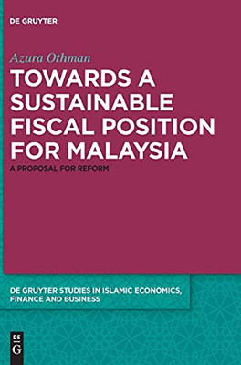 Sustainable Fiscal Position For Malaysia: A Proposal For Reform (De Gruyter Studies In Islamic Economics, Finance & Business)