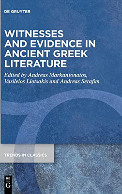 Witnesses And Evidence In Ancient Greek Literature (Trends In Classics - Supplementary Volumes)