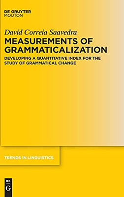 Measurements Of Grammaticalization: Developing A Quantitative Index For The Study Of Grammatical Change (Trends In Linguistics. Studies And Monographs ... In Linguistics. Studies And Monographs, 366)