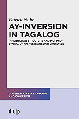 Ay-Inversion In Tagalog: Information Structure And Morphosyntax Of An Austronesian Language (Dissertations In Language And Cognition)