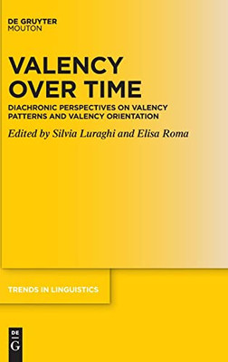 Valency Over Time: Diachronic Perspectives On Valency Patterns And Valency Orientation (Trends In Linguistics. Studies And Monographs [Tilsm])