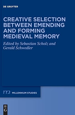 Creative Selection Between Emending And Forming Medieval Memory (Millennium-Studien / Millennium Studies)