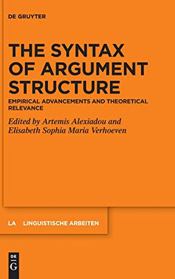 The Syntax Of Argument Structure: Empirical Advancements And Theoretical Relevance (Linguistische Arbeiten)
