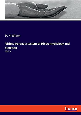 Vishnu Purana A System Of Hindu Mythology And Tradition: Vol. V