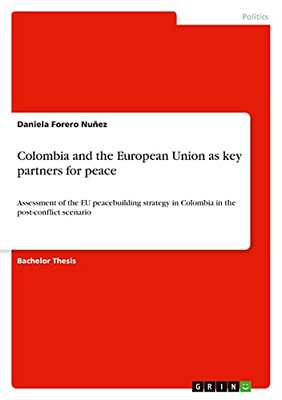 Colombia And The European Union As Key Partners For Peace: Assessment Of The Eu Peacebuilding Strategy In Colombia In The Post-Conflict Scenario