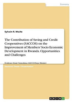The Contribution Of Saving And Credit Cooperatives (Saccos) On The Improvement Of Members' Socio Economic Development In Rwanda. Opportunities And ... Evidence From Umwalimu Sacco-Huye District