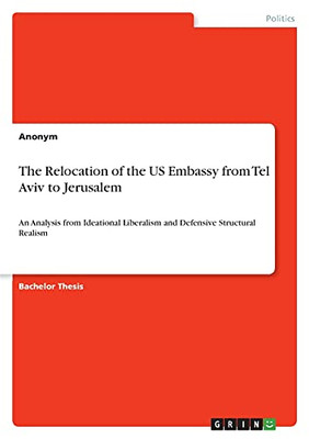 The Relocation Of The Us Embassy From Tel Aviv To Jerusalem: An Analysis From Ideational Liberalism And Defensive Structural Realism