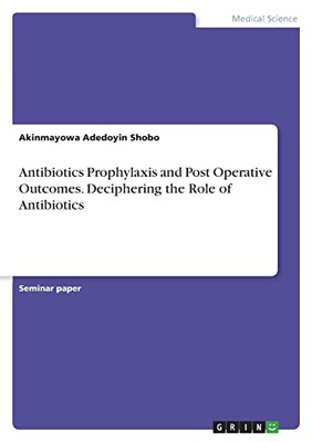 Antibiotics Prophylaxis And Post Operative Outcomes. Deciphering The Role Of Antibiotics