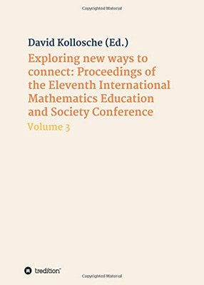 Exploring New Ways To Connect: Proceedings Of The Eleventh International Mathematics Education And Society Conference: Volume 3