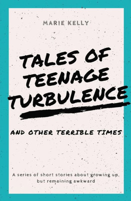 Tales of Teenage Turbulence: A series of short stories about growing up, but remaining awkward