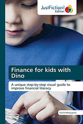 Finance For Kids With Dino: A Unique Step-By-Step Visual Guide To Improve Financial Literacy