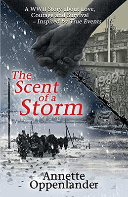 The Scent Of A Storm: A Wwii Story About Love, Courage And SurvivalInspired By True Events (German Love Stories Of Wwii)