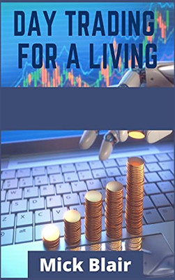 Day Trading For A Living: Options And Stocks Trading Strategies For Beginners. Learn The Tools, Tactics, Money Management, Discipline, And Psychology To Succeed In Swing And Day Trading (2021 Edition)