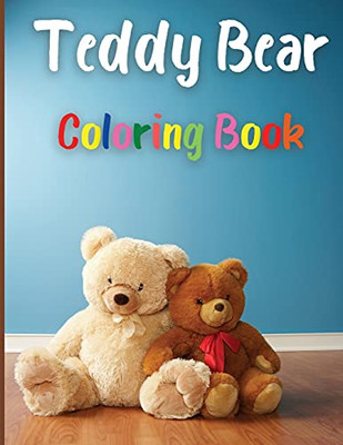 Teddy Bear Coloring Book: Awesome Teddy Bear Coloring Book Great Gift For Boys & Girls, Ages 2-4 4-6 4-8 6-8 Coloring Fun And Awesome Facts Kids ... Fun Simple And Cute Designs Activity Book