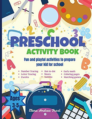 Preschool Activity Book: Big Fun Preschool Activity Book To Prepare Your Child For School Learn Letters, Numbers, Colors, Shapes, Early Math, Writing, ... Directions, Matching, Classifying And More