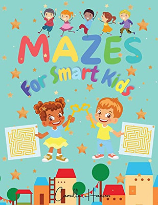 Mazes For Smart Kids: Wonderful Mazes For Smart Kids A Collection Of 150 Puzzles With Solutions For Kids Ages 4-12
