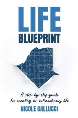 Life Blueprint: A Step-by-Step Guide for Creating an Extraordinary Life