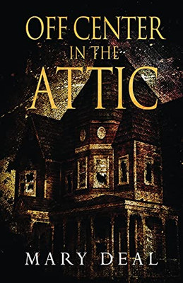 Off Center In The Attic: A Collection Of Short Stories And Flash Fiction