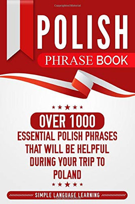 Polish Phrase Book: Over 1000 Essential Polish Phrases That Will Be Helpful During Your Trip to Poland