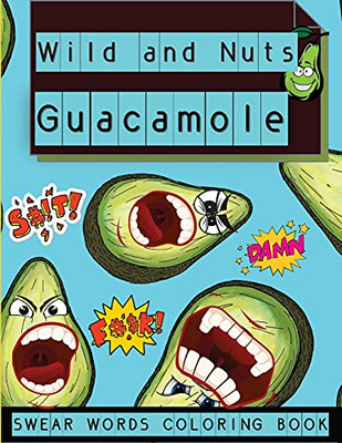 Wild And Nuts Guacamole: Swear Words Coloring Book, Inspirational And Funny Designs For Grown Ups????