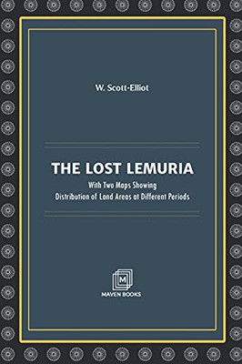 The Lost Lemuria: With Two Maps Showing Distribution Of Land Areas At Different Periods