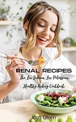 Renal Diet: The Low Sodium, Low Potassium, Healthy Kidney Cookbook