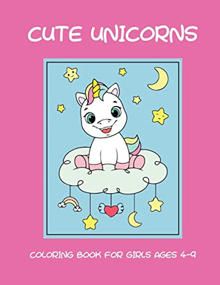 Cute Unicorns Coloring Book For Girls Ages 4-9