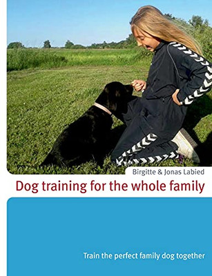 Dog Training For The Whole Family: Train The Perfect Family Dog Together