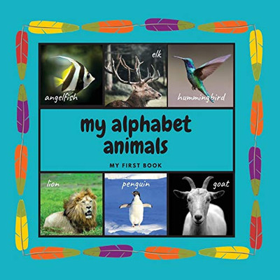 My Alphabet Animals. My First Book: Interactive Montessori Book With Real Pictures. Learning Letters From A To Z 8.5X8.5 Inches, 26 Pages