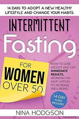 Intermittent Fasting For Women Over 50: 14 Days To Adopt A New Healthy Lifestyle And Change Your Habits. How To Lose Weight And Get Immediate Results, Working On Motivation To Increase Well-Being