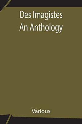 Des Imagistes An Anthology
