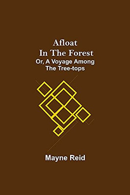 Afloat In The Forest; Or, A Voyage Among The Tree-Tops