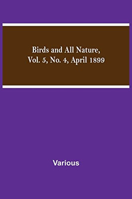 Birds And All Nature, Vol. 5, No. 4, April 1899
