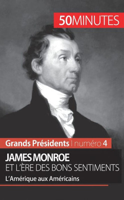 James Monroe et l'ère des bons sentiments: L'Amérique aux Américains